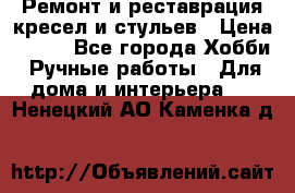 Ремонт и реставрация кресел и стульев › Цена ­ 250 - Все города Хобби. Ручные работы » Для дома и интерьера   . Ненецкий АО,Каменка д.